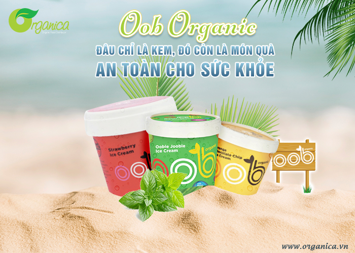 Oob Organic - Đâu chỉ là kem, đó còn là món quà an toàn cho sức khỏe