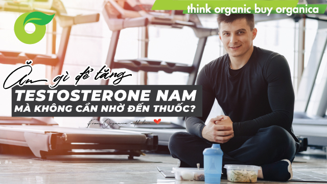 Ăn gì để tăng testosterone nam mà không cần nhờ đến thuốc?