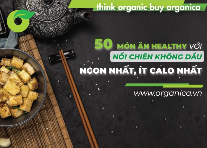 50 món ăn healthy với nồi chiên không dầu ngon nhất, ít calo nhất | Organica