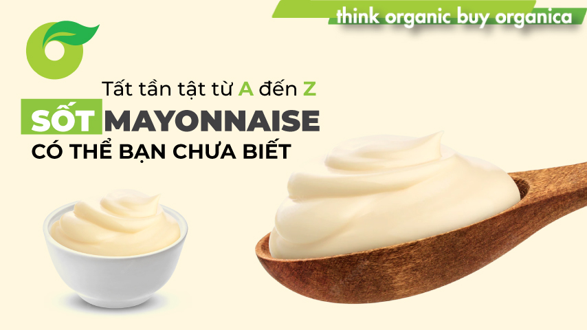 Tất tần tật từ A đến Z về sốt mayonnaise có thể bạn chưa biết