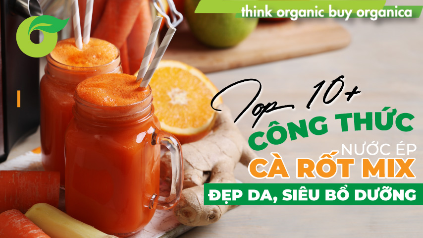 Top 10+ công thức nước ép cà rốt mix đẹp da, siêu bổ dưỡng